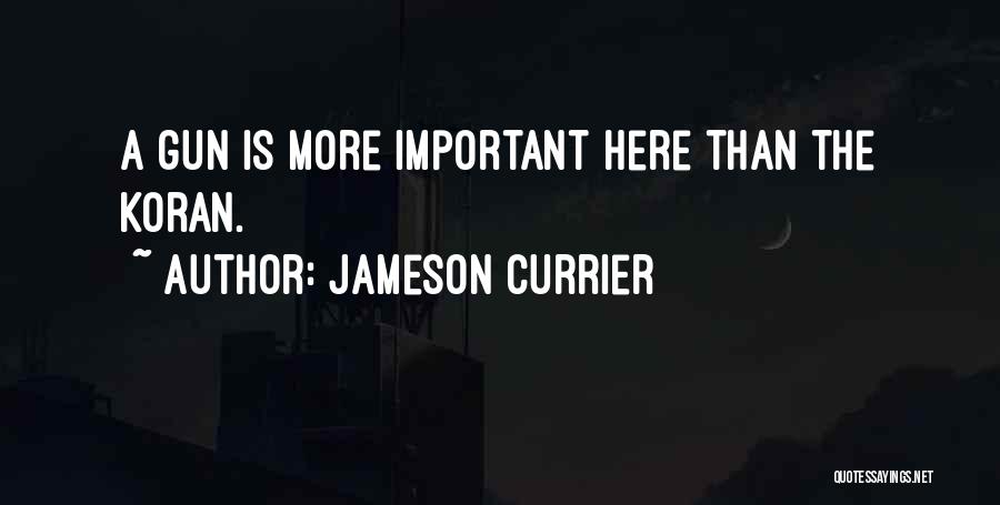 Jameson Currier Quotes: A Gun Is More Important Here Than The Koran.