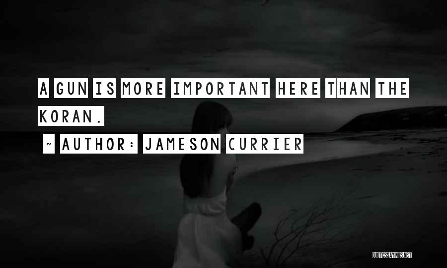 Jameson Currier Quotes: A Gun Is More Important Here Than The Koran.