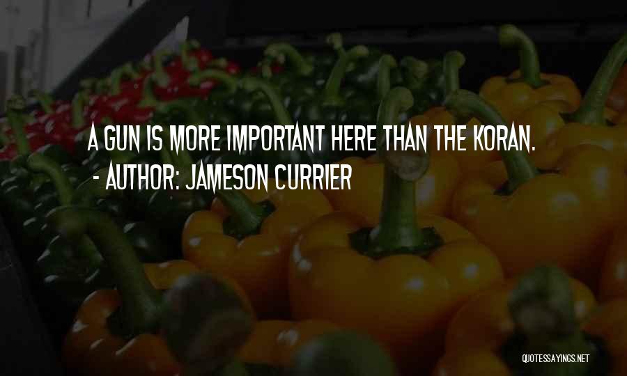 Jameson Currier Quotes: A Gun Is More Important Here Than The Koran.