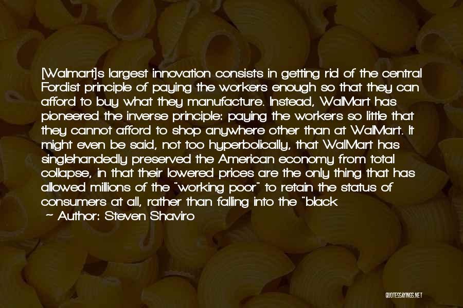 Steven Shaviro Quotes: [walmart]s Largest Innovation Consists In Getting Rid Of The Central Fordist Principle Of Paying The Workers Enough So That They