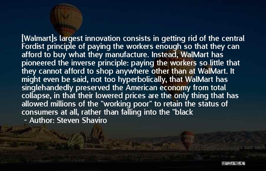 Steven Shaviro Quotes: [walmart]s Largest Innovation Consists In Getting Rid Of The Central Fordist Principle Of Paying The Workers Enough So That They