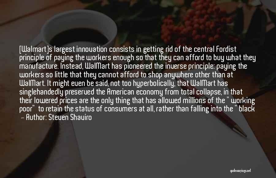 Steven Shaviro Quotes: [walmart]s Largest Innovation Consists In Getting Rid Of The Central Fordist Principle Of Paying The Workers Enough So That They