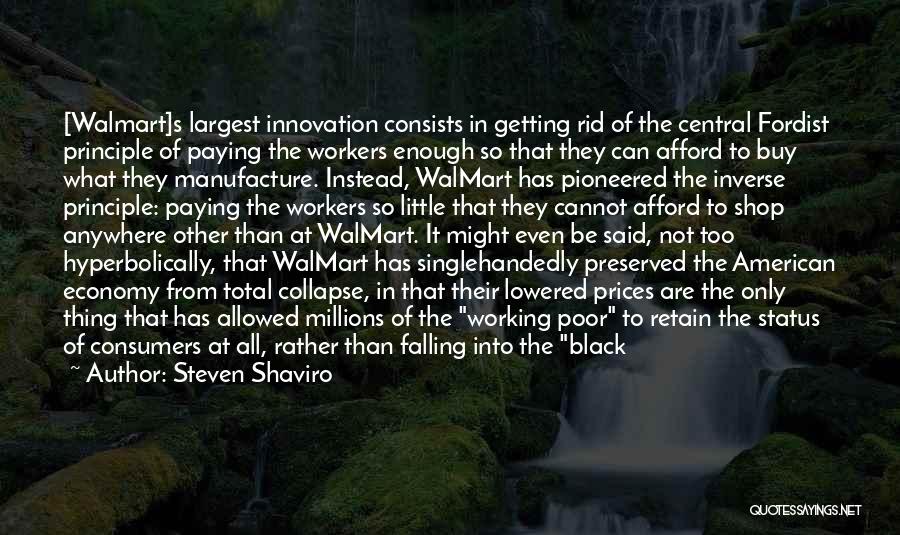 Steven Shaviro Quotes: [walmart]s Largest Innovation Consists In Getting Rid Of The Central Fordist Principle Of Paying The Workers Enough So That They