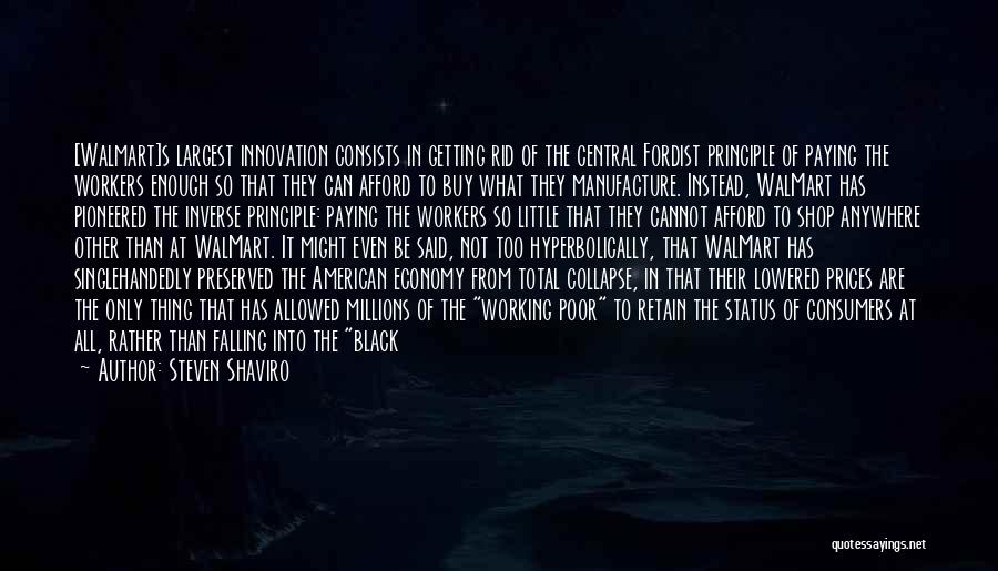 Steven Shaviro Quotes: [walmart]s Largest Innovation Consists In Getting Rid Of The Central Fordist Principle Of Paying The Workers Enough So That They