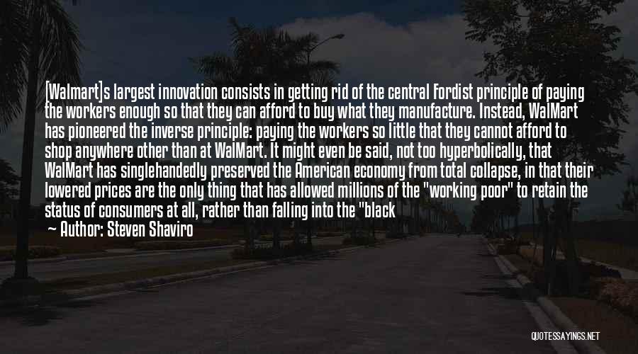 Steven Shaviro Quotes: [walmart]s Largest Innovation Consists In Getting Rid Of The Central Fordist Principle Of Paying The Workers Enough So That They