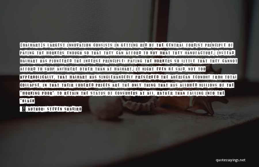 Steven Shaviro Quotes: [walmart]s Largest Innovation Consists In Getting Rid Of The Central Fordist Principle Of Paying The Workers Enough So That They
