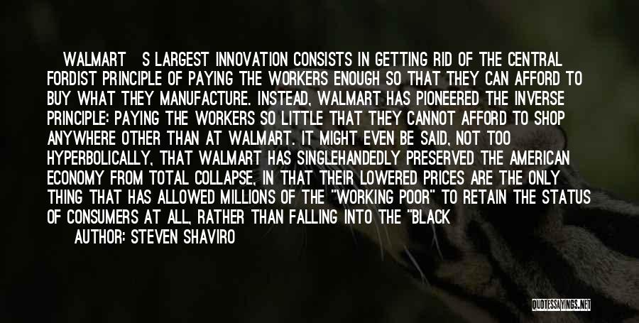 Steven Shaviro Quotes: [walmart]s Largest Innovation Consists In Getting Rid Of The Central Fordist Principle Of Paying The Workers Enough So That They