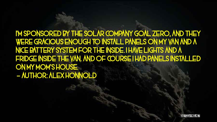 Alex Honnold Quotes: I'm Sponsored By The Solar Company Goal Zero, And They Were Gracious Enough To Install Panels On My Van And