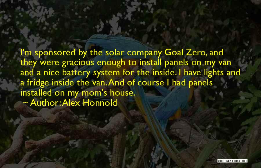 Alex Honnold Quotes: I'm Sponsored By The Solar Company Goal Zero, And They Were Gracious Enough To Install Panels On My Van And