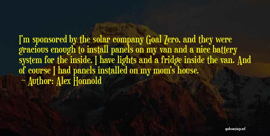 Alex Honnold Quotes: I'm Sponsored By The Solar Company Goal Zero, And They Were Gracious Enough To Install Panels On My Van And