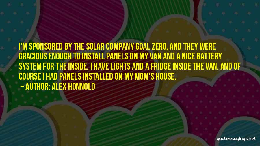 Alex Honnold Quotes: I'm Sponsored By The Solar Company Goal Zero, And They Were Gracious Enough To Install Panels On My Van And