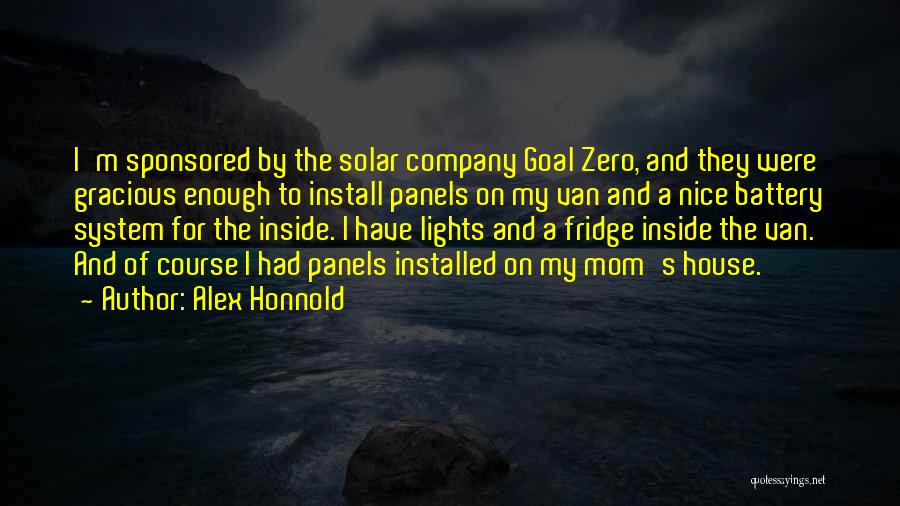 Alex Honnold Quotes: I'm Sponsored By The Solar Company Goal Zero, And They Were Gracious Enough To Install Panels On My Van And