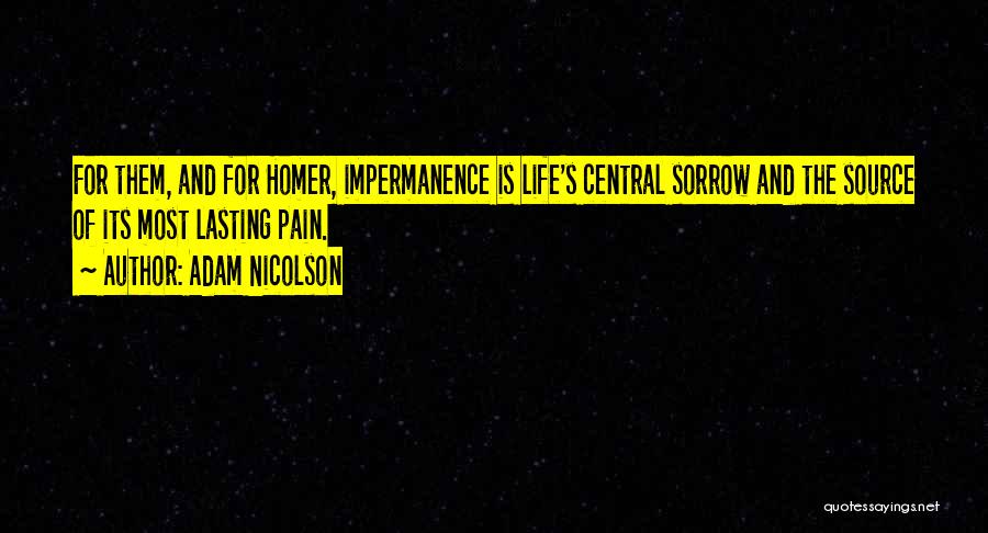 Adam Nicolson Quotes: For Them, And For Homer, Impermanence Is Life's Central Sorrow And The Source Of Its Most Lasting Pain.