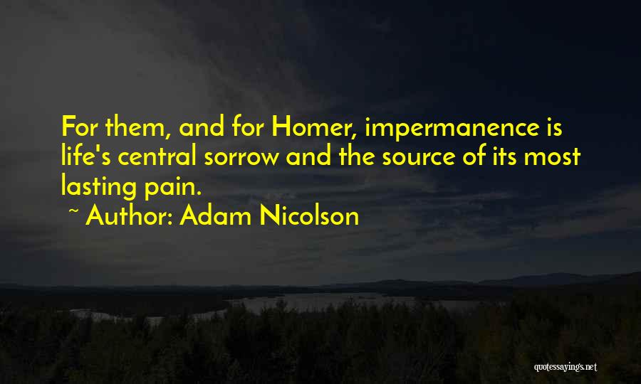 Adam Nicolson Quotes: For Them, And For Homer, Impermanence Is Life's Central Sorrow And The Source Of Its Most Lasting Pain.