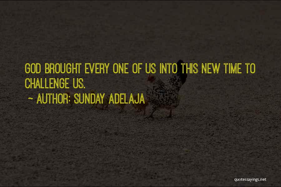 Sunday Adelaja Quotes: God Brought Every One Of Us Into This New Time To Challenge Us.