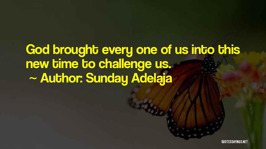 Sunday Adelaja Quotes: God Brought Every One Of Us Into This New Time To Challenge Us.