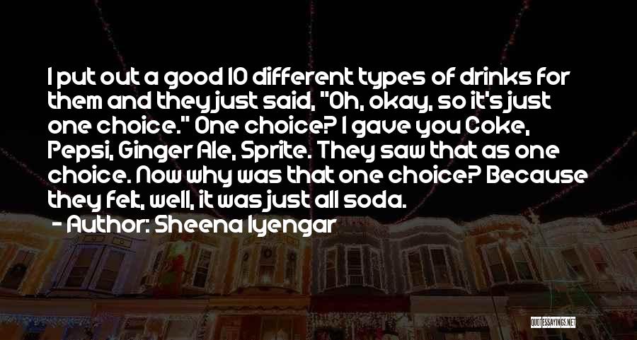 Sheena Iyengar Quotes: I Put Out A Good 10 Different Types Of Drinks For Them And They Just Said, Oh, Okay, So It's