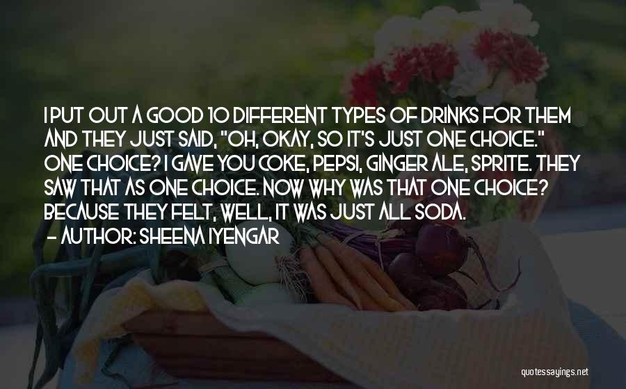 Sheena Iyengar Quotes: I Put Out A Good 10 Different Types Of Drinks For Them And They Just Said, Oh, Okay, So It's