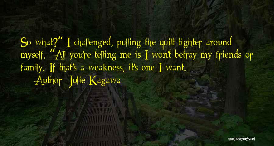 Julie Kagawa Quotes: So What? I Challenged, Pulling The Quilt Tighter Around Myself. All You're Telling Me Is I Won't Betray My Friends