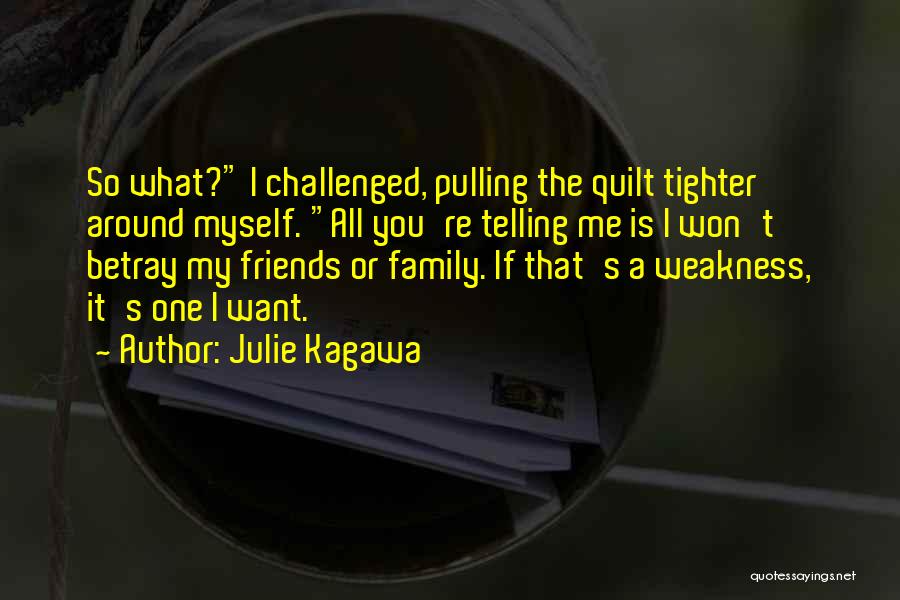 Julie Kagawa Quotes: So What? I Challenged, Pulling The Quilt Tighter Around Myself. All You're Telling Me Is I Won't Betray My Friends