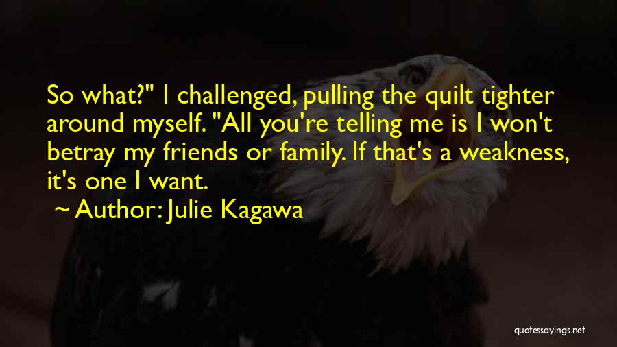 Julie Kagawa Quotes: So What? I Challenged, Pulling The Quilt Tighter Around Myself. All You're Telling Me Is I Won't Betray My Friends