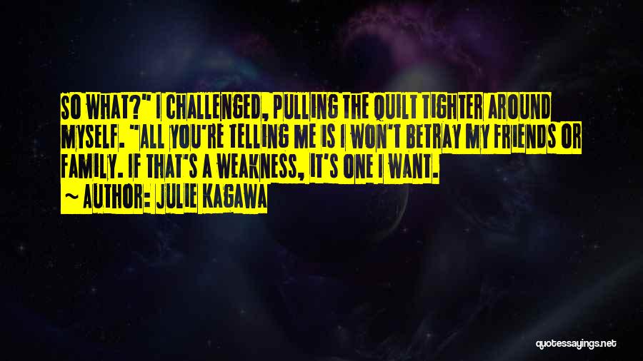 Julie Kagawa Quotes: So What? I Challenged, Pulling The Quilt Tighter Around Myself. All You're Telling Me Is I Won't Betray My Friends