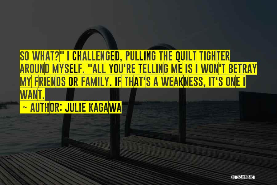 Julie Kagawa Quotes: So What? I Challenged, Pulling The Quilt Tighter Around Myself. All You're Telling Me Is I Won't Betray My Friends