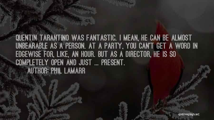 Phil LaMarr Quotes: Quentin Tarantino Was Fantastic. I Mean, He Can Be Almost Unbearable As A Person. At A Party, You Can't Get
