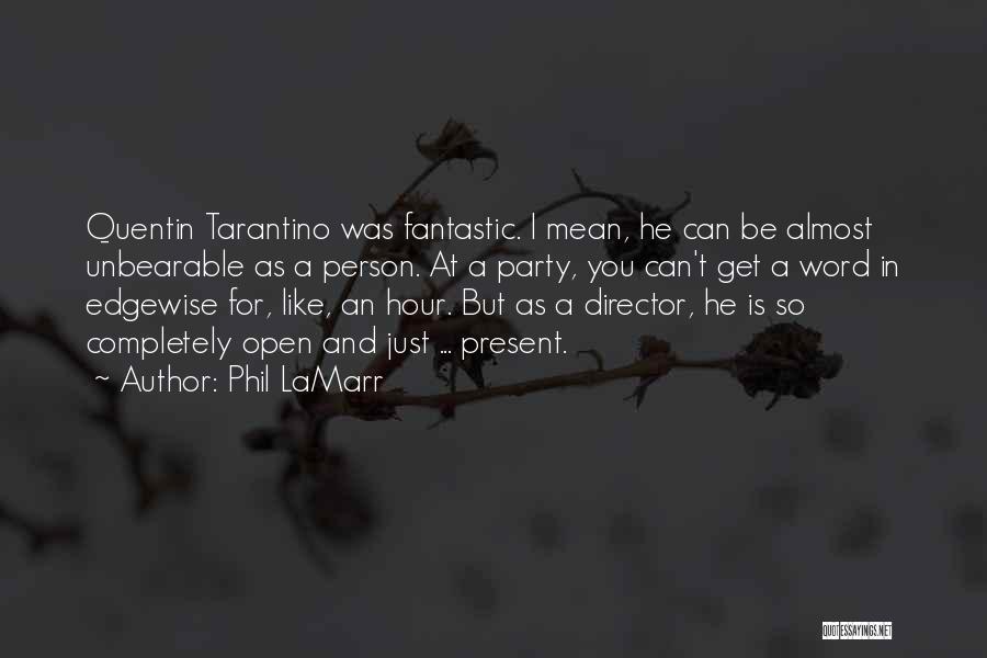 Phil LaMarr Quotes: Quentin Tarantino Was Fantastic. I Mean, He Can Be Almost Unbearable As A Person. At A Party, You Can't Get