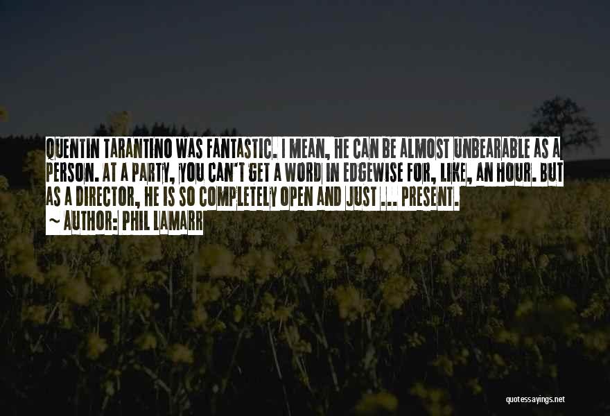 Phil LaMarr Quotes: Quentin Tarantino Was Fantastic. I Mean, He Can Be Almost Unbearable As A Person. At A Party, You Can't Get