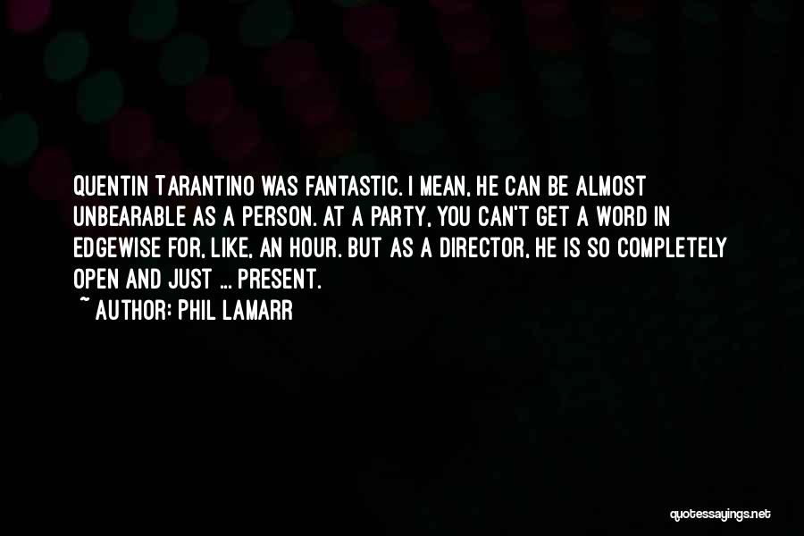 Phil LaMarr Quotes: Quentin Tarantino Was Fantastic. I Mean, He Can Be Almost Unbearable As A Person. At A Party, You Can't Get