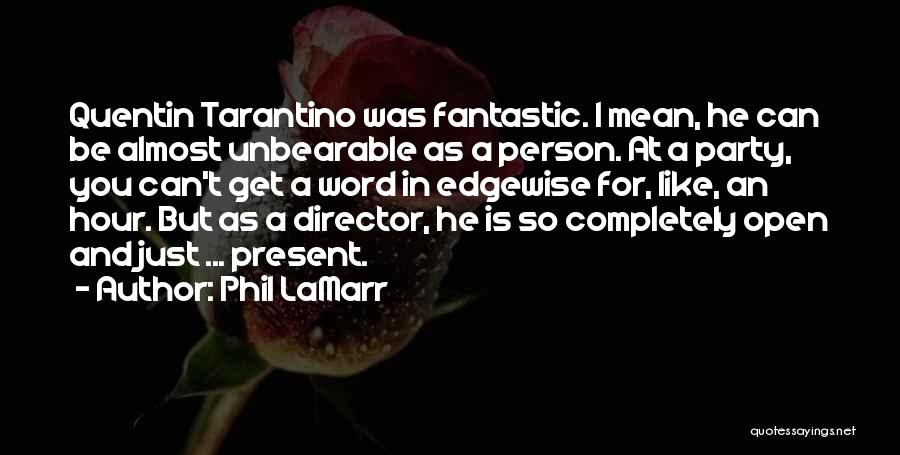 Phil LaMarr Quotes: Quentin Tarantino Was Fantastic. I Mean, He Can Be Almost Unbearable As A Person. At A Party, You Can't Get