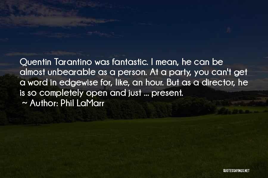 Phil LaMarr Quotes: Quentin Tarantino Was Fantastic. I Mean, He Can Be Almost Unbearable As A Person. At A Party, You Can't Get