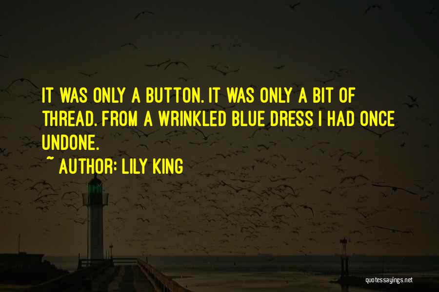 Lily King Quotes: It Was Only A Button. It Was Only A Bit Of Thread. From A Wrinkled Blue Dress I Had Once