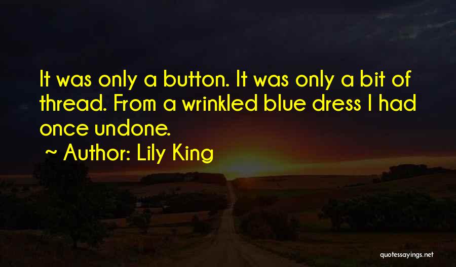 Lily King Quotes: It Was Only A Button. It Was Only A Bit Of Thread. From A Wrinkled Blue Dress I Had Once