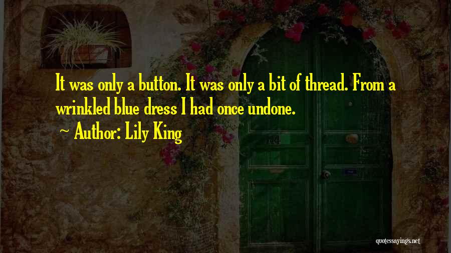 Lily King Quotes: It Was Only A Button. It Was Only A Bit Of Thread. From A Wrinkled Blue Dress I Had Once