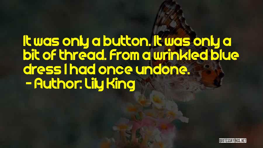 Lily King Quotes: It Was Only A Button. It Was Only A Bit Of Thread. From A Wrinkled Blue Dress I Had Once