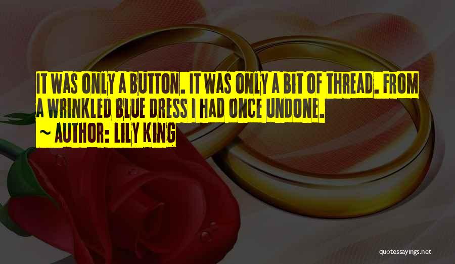 Lily King Quotes: It Was Only A Button. It Was Only A Bit Of Thread. From A Wrinkled Blue Dress I Had Once