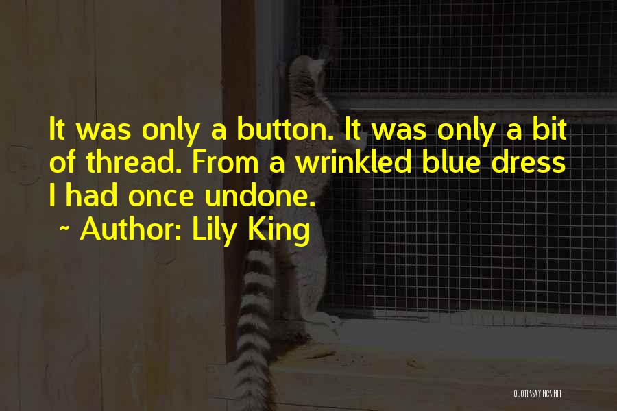 Lily King Quotes: It Was Only A Button. It Was Only A Bit Of Thread. From A Wrinkled Blue Dress I Had Once