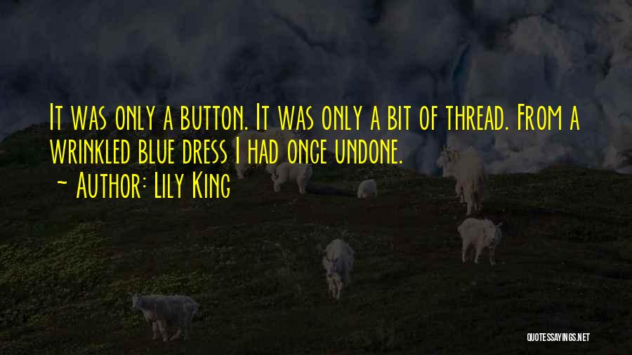 Lily King Quotes: It Was Only A Button. It Was Only A Bit Of Thread. From A Wrinkled Blue Dress I Had Once