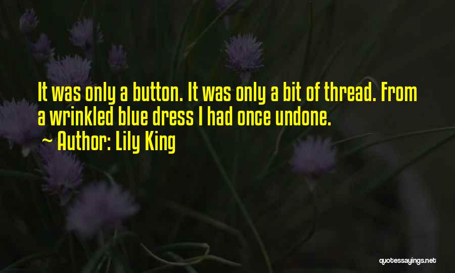 Lily King Quotes: It Was Only A Button. It Was Only A Bit Of Thread. From A Wrinkled Blue Dress I Had Once