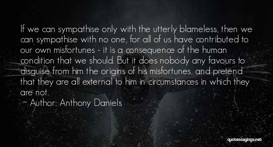 Anthony Daniels Quotes: If We Can Sympathise Only With The Utterly Blameless, Then We Can Sympathise With No One, For All Of Us