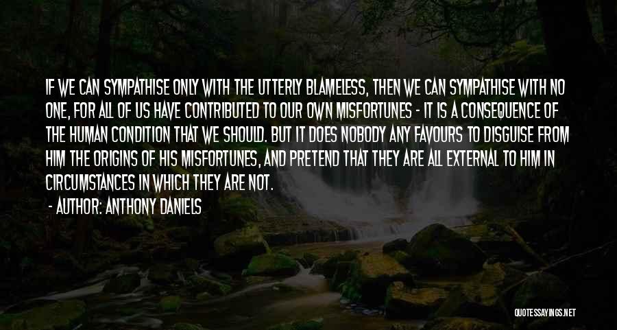 Anthony Daniels Quotes: If We Can Sympathise Only With The Utterly Blameless, Then We Can Sympathise With No One, For All Of Us