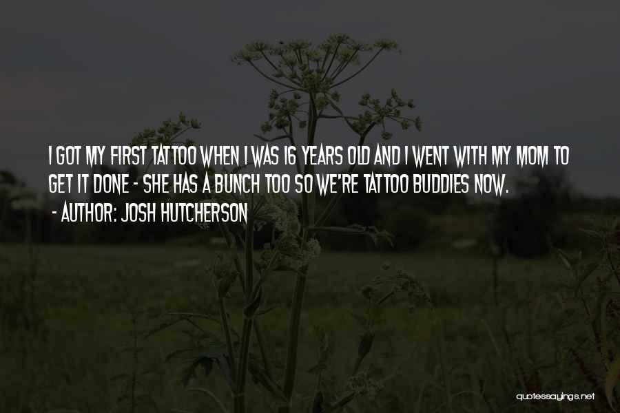 Josh Hutcherson Quotes: I Got My First Tattoo When I Was 16 Years Old And I Went With My Mom To Get It