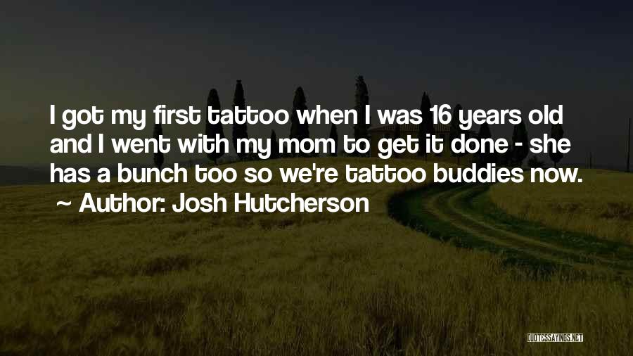 Josh Hutcherson Quotes: I Got My First Tattoo When I Was 16 Years Old And I Went With My Mom To Get It