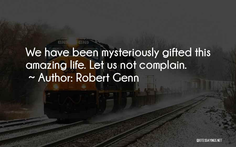 Robert Genn Quotes: We Have Been Mysteriously Gifted This Amazing Life. Let Us Not Complain.