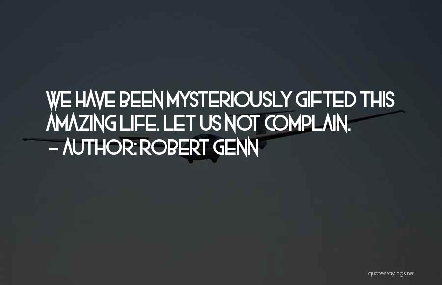 Robert Genn Quotes: We Have Been Mysteriously Gifted This Amazing Life. Let Us Not Complain.