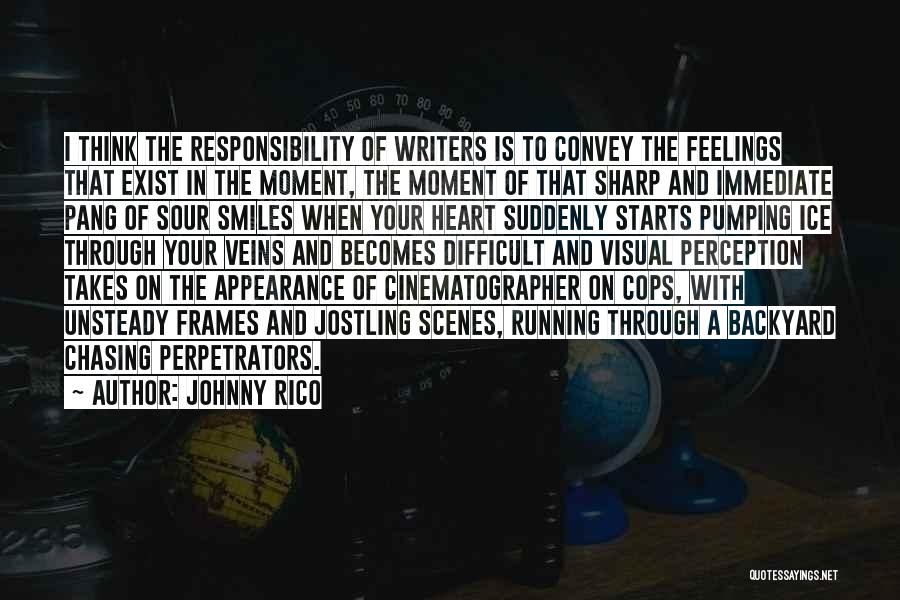 Johnny Rico Quotes: I Think The Responsibility Of Writers Is To Convey The Feelings That Exist In The Moment, The Moment Of That