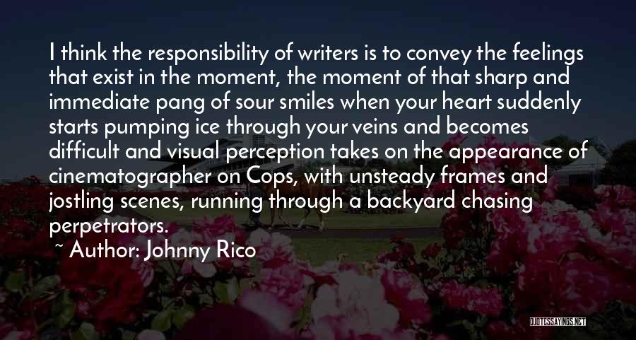 Johnny Rico Quotes: I Think The Responsibility Of Writers Is To Convey The Feelings That Exist In The Moment, The Moment Of That