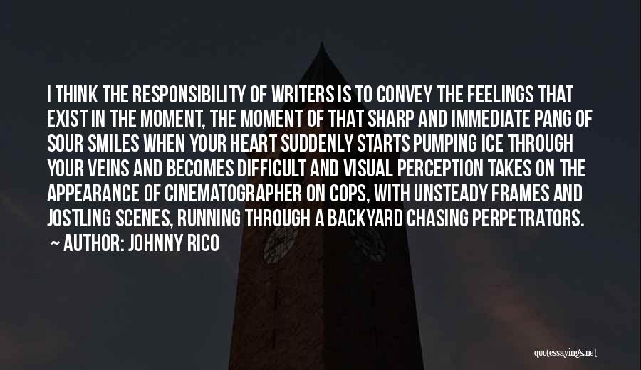 Johnny Rico Quotes: I Think The Responsibility Of Writers Is To Convey The Feelings That Exist In The Moment, The Moment Of That